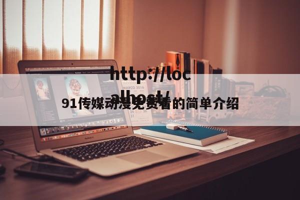 91传媒动漫免费看的简单介绍