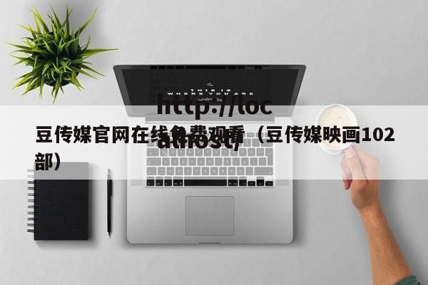 豆传媒官网在线免费观看（豆传媒映画102部）